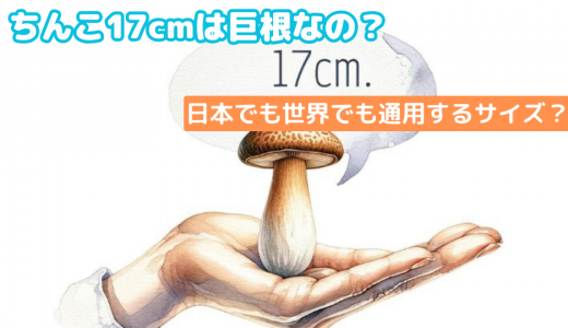 ちんこ17cmは巨根なの？日本でも世界でも通用するサイズ？
