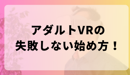 【2024年最新】アダルトVRの失敗しない始め方！初心者でもわかるVRでAV視聴する方法！